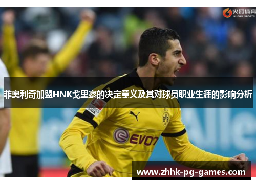 菲奥利奇加盟HNK戈里察的决定意义及其对球员职业生涯的影响分析