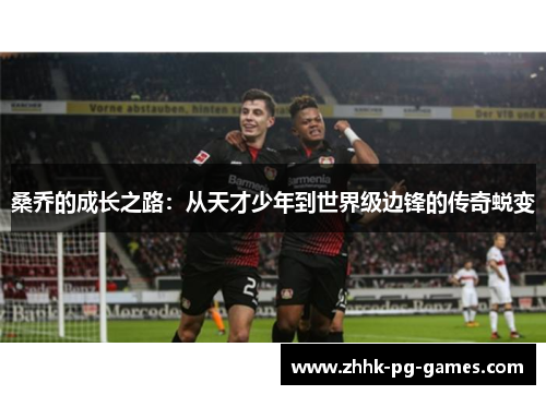 桑乔的成长之路：从天才少年到世界级边锋的传奇蜕变