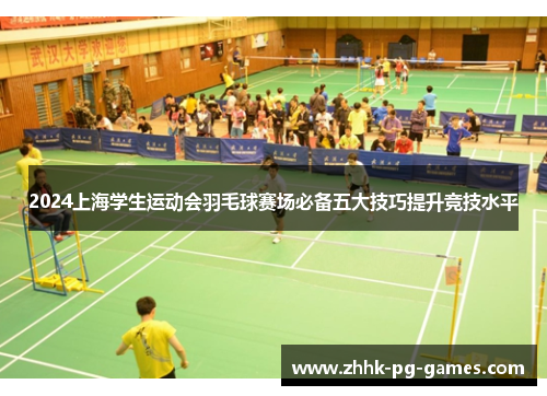 2024上海学生运动会羽毛球赛场必备五大技巧提升竞技水平
