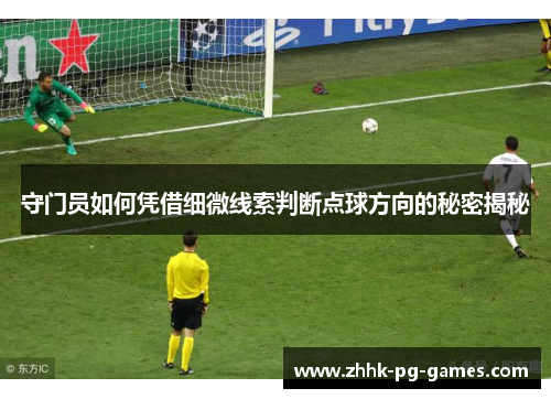 守门员如何凭借细微线索判断点球方向的秘密揭秘