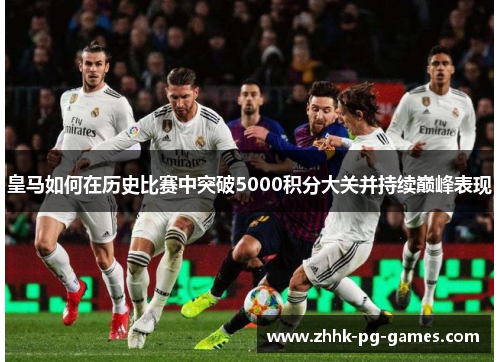 皇马如何在历史比赛中突破5000积分大关并持续巅峰表现