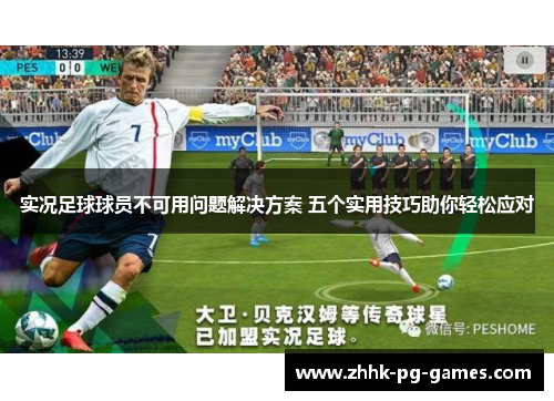 实况足球球员不可用问题解决方案 五个实用技巧助你轻松应对