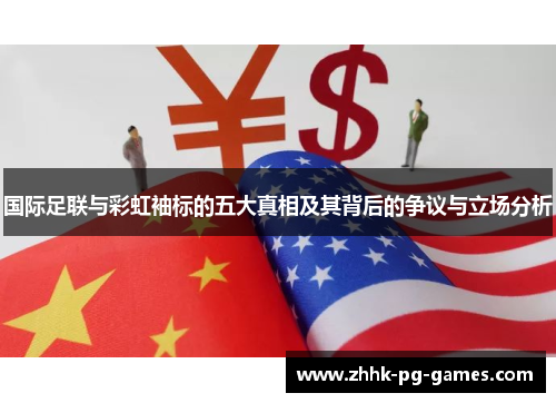 国际足联与彩虹袖标的五大真相及其背后的争议与立场分析