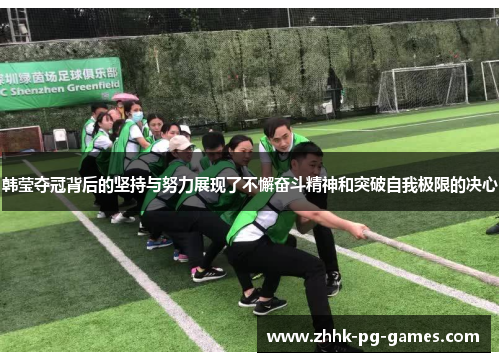 韩莹夺冠背后的坚持与努力展现了不懈奋斗精神和突破自我极限的决心