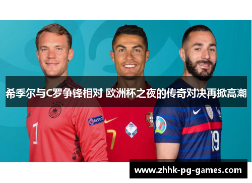 希季尔与C罗争锋相对 欧洲杯之夜的传奇对决再掀高潮