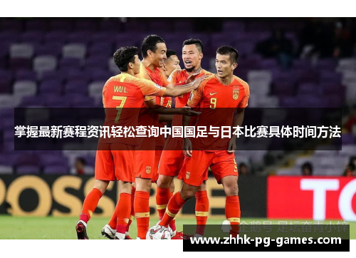 掌握最新赛程资讯轻松查询中国国足与日本比赛具体时间方法