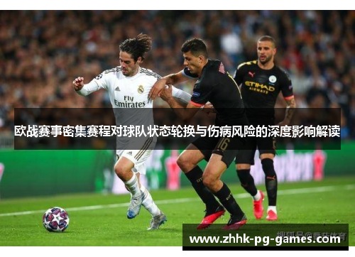 欧战赛事密集赛程对球队状态轮换与伤病风险的深度影响解读 欧战赛事密集赛程对球队状态轮换与伤病风险的深度影响解读