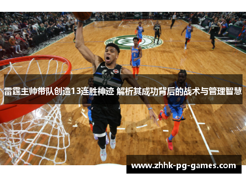 雷霆主帅带队创造13连胜神迹 解析其成功背后的战术与管理智慧