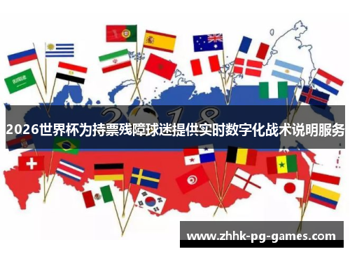 2026世界杯为持票残障球迷提供实时数字化战术说明服务